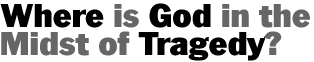 Where is God in the Midst of Tragedy?